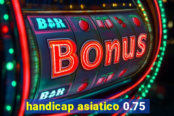 handicap asiatico 0.75